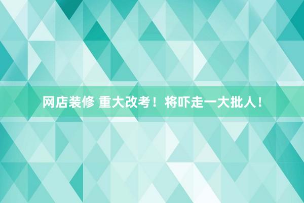 网店装修 重大改考！将吓走一大批人！