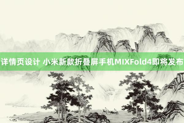 详情页设计 小米新款折叠屏手机MIXFold4即将发布