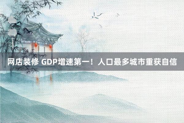 网店装修 GDP增速第一！人口最多城市重获自信