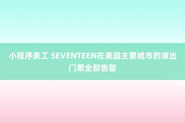 小程序美工 SEVENTEEN在美国主要城市的演出门票全部售罄