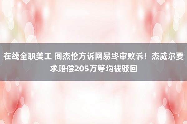 在线全职美工 周杰伦方诉网易终审败诉！杰威尔要求赔偿205万等均被驳回