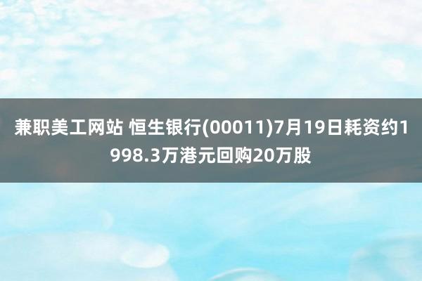 兼职美工网站 恒生银行(00011)7月19日耗资约1998.3万港元回购20万股