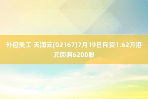 外包美工 天润云(02167)7月19日斥资1.62万港元回购6200股