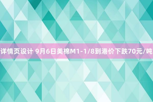 详情页设计 9月6日美棉M1-1/8到港价下跌70元/吨