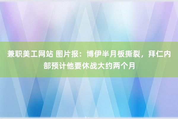 兼职美工网站 图片报：博伊半月板撕裂，拜仁内部预计他要休战大约两个月